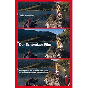 Der Schweizer Film: Kulturpolitik im Wandel: der Staat, die Filmschaffenden, das Publikum