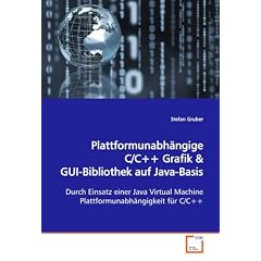 Plattformunabh�ngige C/C++ Grafik & GUI-Bibliothek auf Java Basis: Durch Einsatz einer Java Virtual Machine Plattformunabh�ngigkeit f�r C/C++