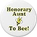 Honorary Aunt to Bee 2.25â€ Large Button Pin Be Cute Funny Humor Baby Pregnancy