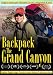 Backpack the Grand Canyon-A Scenic Guide for the Bright Angel, South Kaibab and North Kaibab Trails