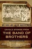 We Who Are Alive and Remain: Untold Stories from the Band of Brothers