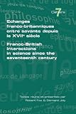 Echanges franco-britanniques entre savants depuis le XVIIe siècle = Franco-British interactions in science since the seventeenth century