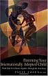 Parenting Your Internationally Adopted Child: From Your First Hours Together Through the Teen Years
