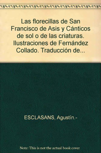 Las florecillas de San Francisco de Asis y Cánticos de sol o de las criaturas. Ilustraciones de Fernández Collado. Traducción de...