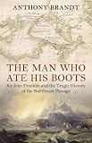 The man who ate his boots : the tragic history of the search for the Northwest Passage