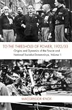 To the Threshold of Power, 1922/33: Volume 1: Origins and Dynamics of the Fascist and National Socialist Dictatorships