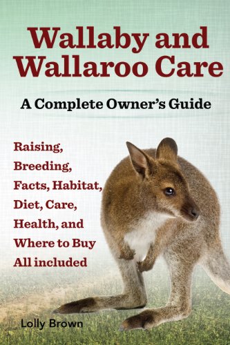 Wallaby and Wallaroo Care: Raising, Breeding, Facts, Habitat, Diet, Care, Health, and Where to Buy All included. A Complete Owner's Guide.
