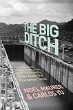 The big ditch : how America took, built, ran, and ultimately gave away the Panama Canal