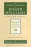 The Complete Writings of Roger Williams Volume Three: Bloudy Tenent of Persecution (Complete Writings of Roger Williams)
