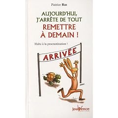 Aujourd'hui, j'arr�te de tout remettre � demain : Halte � la procrastination !