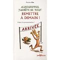 Aujourd'hui, j'arr�te de tout remettre � demain : Halte � la procrastination !