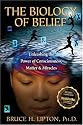 The Biology of Belief: Unleashing the Power of Consciousness, Matter, & Miracles