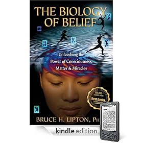 The Biology of Belief: Unleashing the Power of Consciousness, Matter, & Miracles