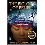 The Biology of Belief: Unleashing the Power of Consciousness, Matter, & Miracles
