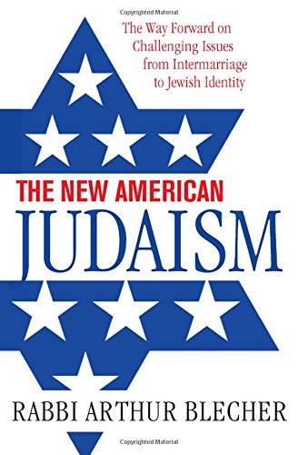 The New American Judaism: The Way Forward on Challenging Issues from Intermarriage to Jewish Identity