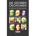 Die gro�en �konomen: Leben und Werk der wirtschaftswissenschaftlichen Vordenker. Eine Artikelserie der Wochenzeitung Die Zeit