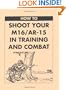 How To Shoot Your M16/AR-15 In Training And Combat