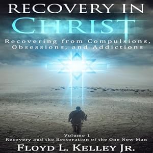 Recovery In Christ: Recovering from Compulsions, Obsessions and Addictions
