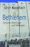 Bethlehem Zwischen Weihrauch und Tr�nengas - Ulrich Kadelbach