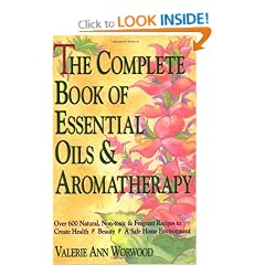 The Complete Book Of Essential Oils and Aromatherapy: Over 600 Natural, Non-Toxic and Fragrant Recipes to Create Health - Beauty - a Safe Home Environment