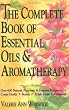 The Complete Book of Essential Oils and Aromatherapy: Over 600 Natural, Non-Toxic and Fragrant Recipes to Create Health - Beauty - a Safe Home Environment