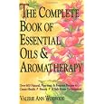 The Complete Book of Essential Oils and Aromatherapy: Over 600 Natural, Non-Toxic and Fragrant Recipes to Create Health - Beauty - a Safe Home Environment
