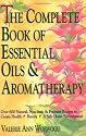 The Complete Book of Essential Oils and Aromatherapy: Over 600 Natural, Non-Toxic and Fragrant Recipes to Create Health, Beauty and a Safe Home