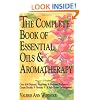The Complete Book of Essential Oils and Aromatherapy: Over 600 Natural, Non-Toxic and Fragrant Recipes to Create Health - Beauty - a Safe Home Environment