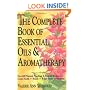 The Complete Book of Essential Oils and Aromatherapy: Over 600 Natural, Non-Toxic and Fragrant Recipes to Create Health - Beauty - a Safe Home Environment