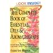 The Complete Book of Essential Oils and Aromatherapy: Over 600 Natural, Non-Toxic and Fragrant Recipes to Create Health, Beauty and a Safe Home