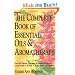 The Complete Book of Essential Oils and Aromatherapy: Over 600 Natural, Non-Toxic and Fragrant Recipes to Create Health - Beauty - A Safe Home ... to Create Health, Beauty and a Safe Home