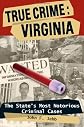 True Crime: Virginia: The State's Most Notorious Criminal Cases
