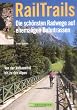 RailTrails - Die sch�nsten Radwege auf ehemaligen Bahntrassen. Von der Vulkaneifel bis zu den Alpen