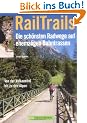 RailTrails - Die sch�nsten Radwege auf ehemaligen Bahntrassen. Von der Vulkaneifel bis zu den Alpen