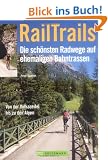 RailTrails - Die sch�nsten Radwege auf ehemaligen Bahntrassen. Von der Vulkaneifel bis zu den Alpen
