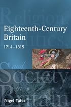 Eighteenth Century Britain: Religion and Politics 1714-1815 (Religion, Politics and Society in Britain)