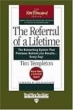 The Referral of a Lifetime: The Networking System that Produces Bottom-Line Results . . . Every Day!