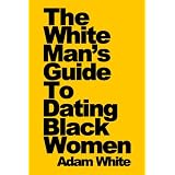 The White Man's Guide To Dating Black Women