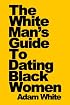 The White Man's Guide To Dating Black Women