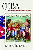 Cuba in the American imagination : metaphor and the imperial ethos