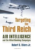 Targeting the Third Reich: Air Intelligence and the Allied Bombing Campaigns (Modern War Studies)