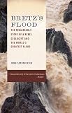 Bretz's Flood: The Remarkable Story of a Rebel Geologist and the World's Greatest Flood