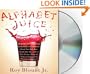 Alphabet Juice: The Energies, Gists, and Spirits of Letters, Words, and Combinations Thereof; Their Roots, Bones, Innards, Piths, Pips, and Secret ... With Examples of Their Usage Foul and Savory