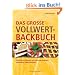 Das gro�e Vollwert-Backbuch. Raffinierte Rezepte mit naturbelassenen, gesunden Lebensmitteln