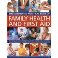 Family Health and First Aid: From Treating Cuts, Sprains and Bandaging in an Emergency to Making Decisions on Headaches, Fevers and Rashes: Plus All ... of Your Family (Illustrated Practical Book)