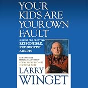 Your Kids Are Your Own Fault: A Guide For Raising Responsible, Productive Adults | [Larry Winget]