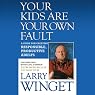 Your Kids Are Your Own Fault: A Guide For Raising Responsible, Productive Adults