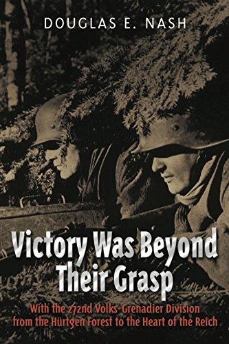 Victory Was Beyond Their Grasp: With the 272nd Volks-Grenadier Division from the Huertgen Forest to the Heart of the Reich
