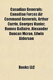 Canadian Generals: Arthur Currie, Georges Vanier, Romeo Dallaire, Alexander Duncan McRae, Edwin Alderson, Gordon OConnor, Ken Watkin: Arthur Currie, ... Lewis MacKenzie, George Pearkes, Sam Steele