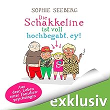 Die Schakkeline ist voll hochbegabt, ey! Aus dem Leben einer Familienpsychologin Hörbuch von Sophie Seeberg Gesprochen von: Sonngard Dressler
